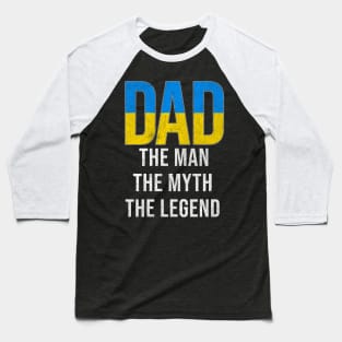 Ukrainian Dad The Man The Myth The Legend - Gift for Ukrainian Dad With Roots From Ukrainian Baseball T-Shirt